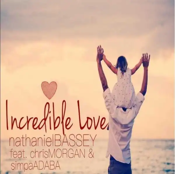 Nathaniel Bassey - Incredible Love ft Chris Morgan & Simpa Adaba